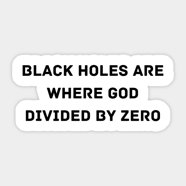 Black Holes are where God divided by zero Black Holes Joke Sticker